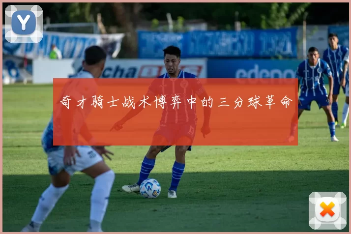 奇才骑士战术博弈中的三分球革命