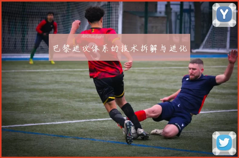巴黎进攻体系的技术拆解与进化