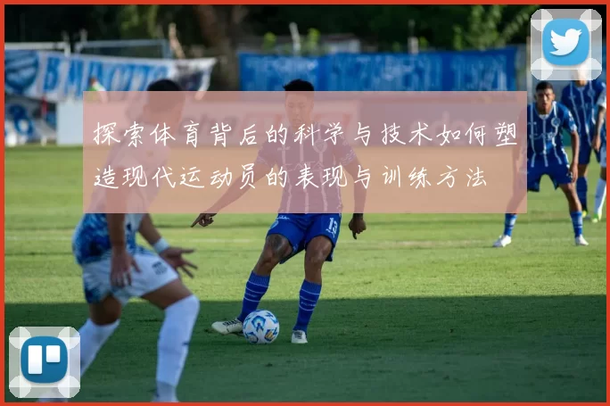 探索体育背后的科学与技术如何塑造现代运动员的表现与训练方法